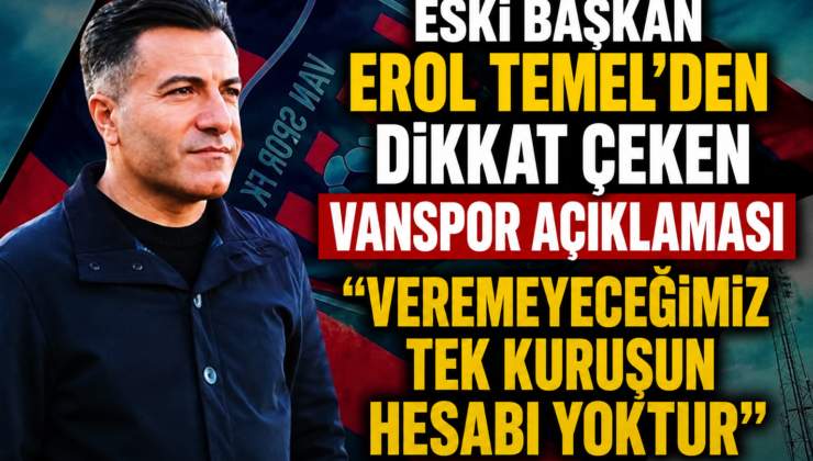 Eski Başkan Erol Temel’den Dikkat Çeken Vanspor Açıklaması